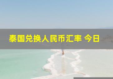 泰国兑换人民币汇率 今日